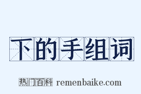 下的手组词是什么意思的图片